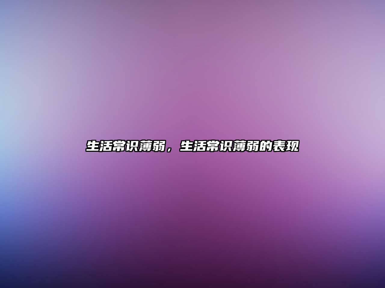 生活常识薄弱,生活常识薄弱的表现