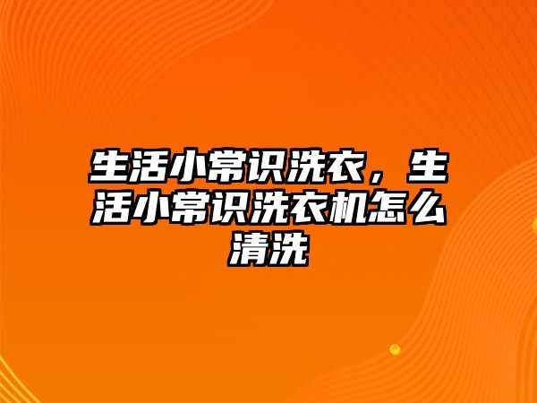 生活小常识洗衣，生活小常识洗衣机怎么清洗