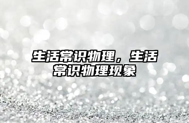 生活常识物理，生活常识物理现象