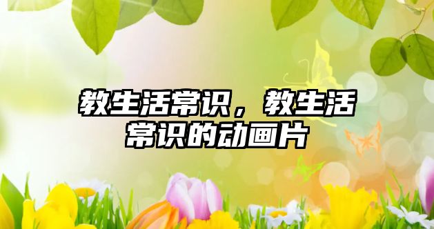 教生活常识，教生活常识的动画片