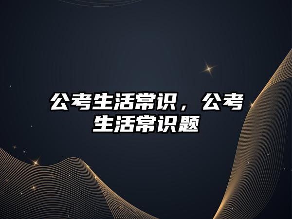 公考生活常识，公考生活常识题