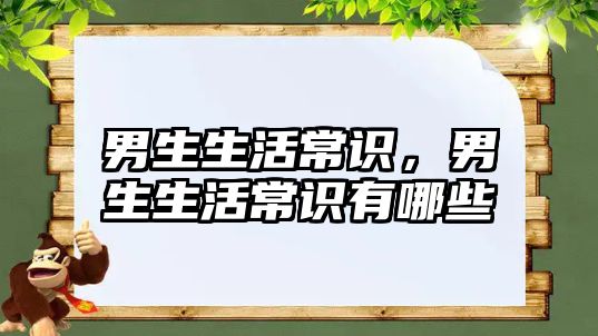 男生生活常识，男生生活常识有哪些