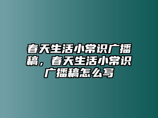 春天生活小常识广播稿，春天生活小常识广播稿怎么写