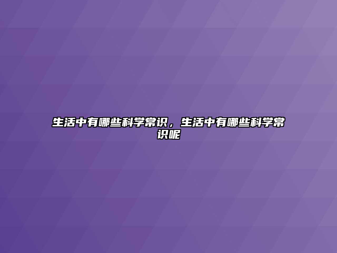 生活中有哪些科学常识，生活中有哪些科学常识呢