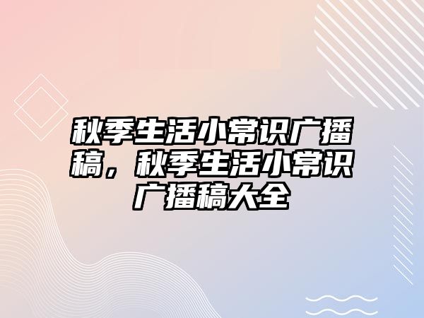 秋季生活小常识广播稿，秋季生活小常识广播稿大全