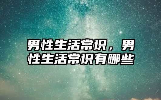男性生活常识,男性生活常识有哪些