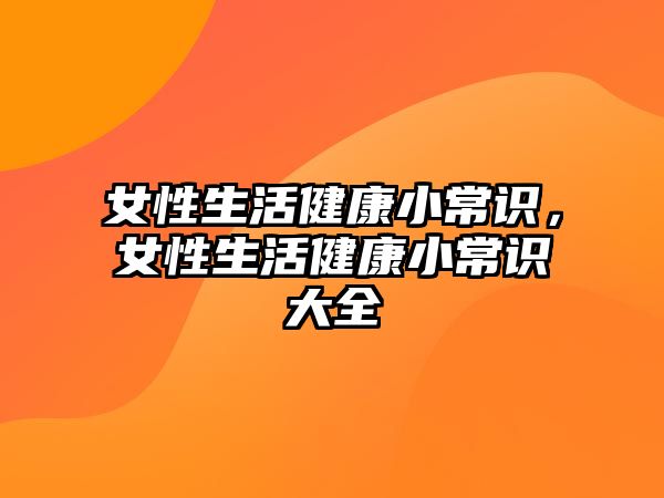 女性生活健康小常识,女性生活健康小常识大全