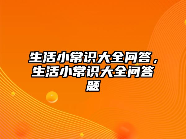 生活小常识大全问答,生活小常识大全问答题