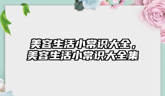 美容生活小常识大全,美容生活小常识大全集