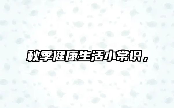 秋季健康生活小常识,