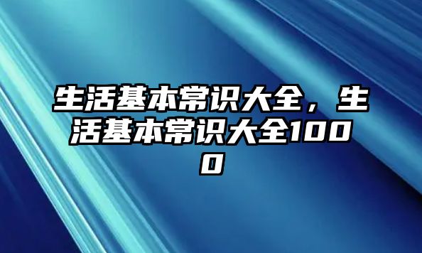 生活基本常识大全,生活基本常识大全1000