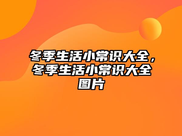 冬季生活小常识大全，冬季生活小常识大全图片