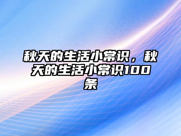 秋天的生活小常识，秋天的生活小常识100条