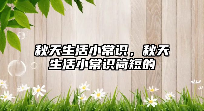 秋天生活小常识,秋天生活小常识简短的