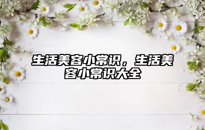 生活美容小常识,生活美容小常识大全