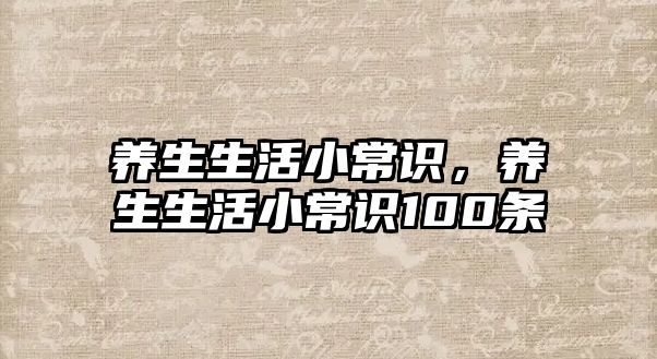 养生生活小常识，养生生活小常识100条