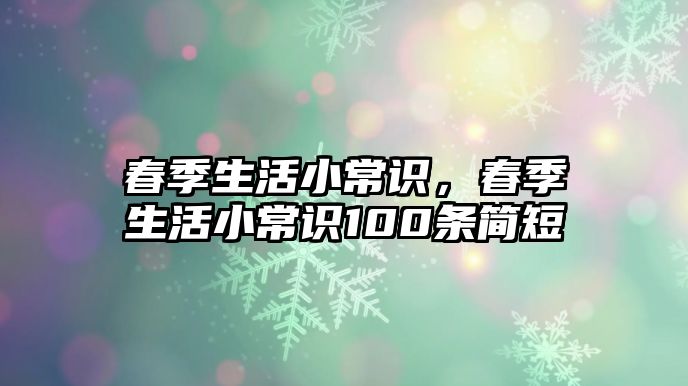 春季生活小常识，春季生活小常识100条简短