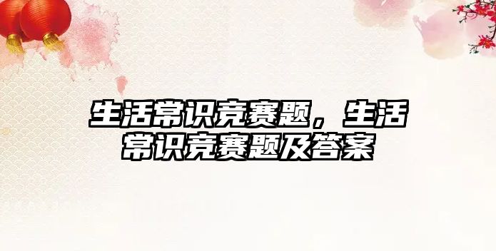 生活常识竞赛题，生活常识竞赛题及答案