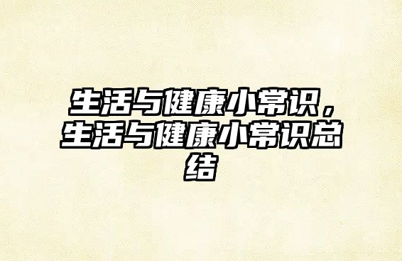 生活与健康小常识,生活与健康小常识总结