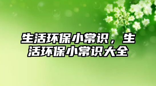 生活环保小常识，生活环保小常识大全