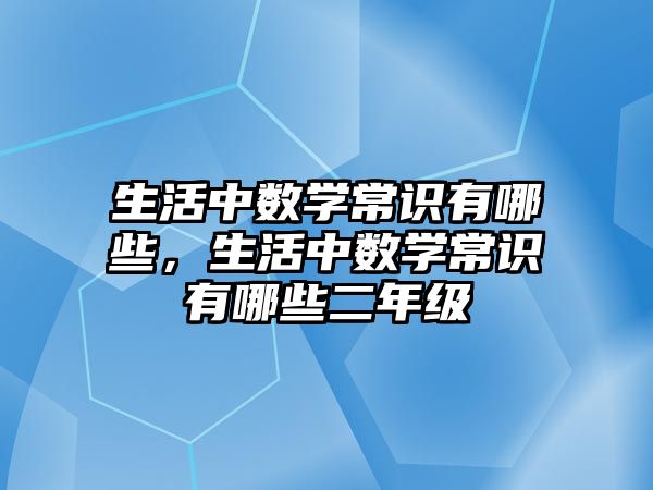 生活中数学常识有哪些,生活中数学常识有哪些二年级