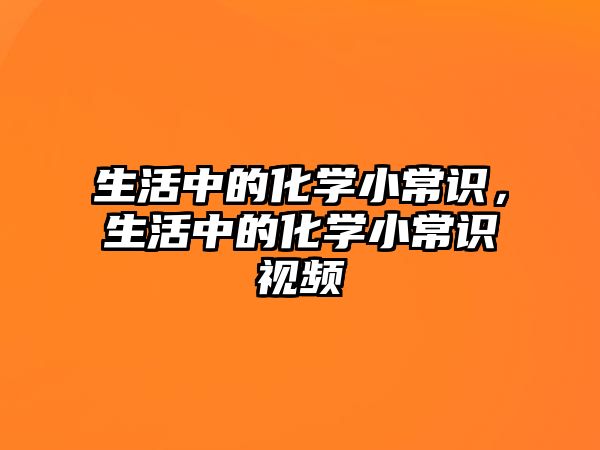 生活中的化学小常识，生活中的化学小常识视频