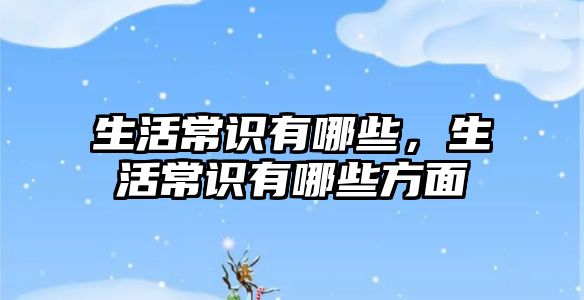 生活常识有哪些，生活常识有哪些方面