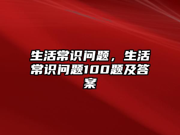 生活常识问题,生活常识问题100题及答案
