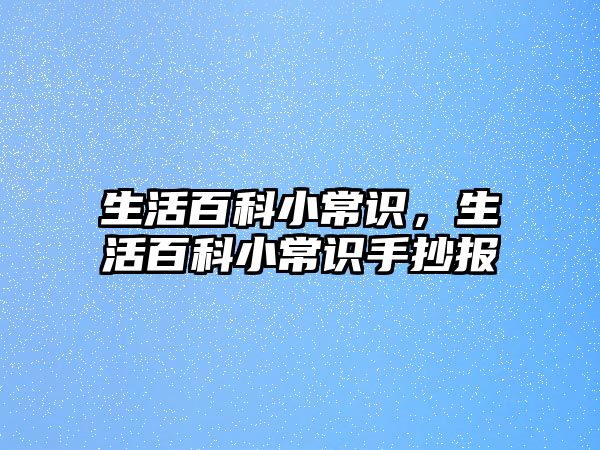 生活百科小常识，生活百科小常识手抄报