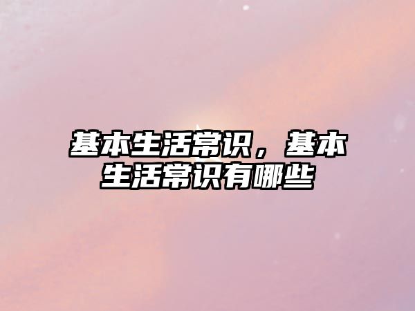 基本生活常识，基本生活常识有哪些