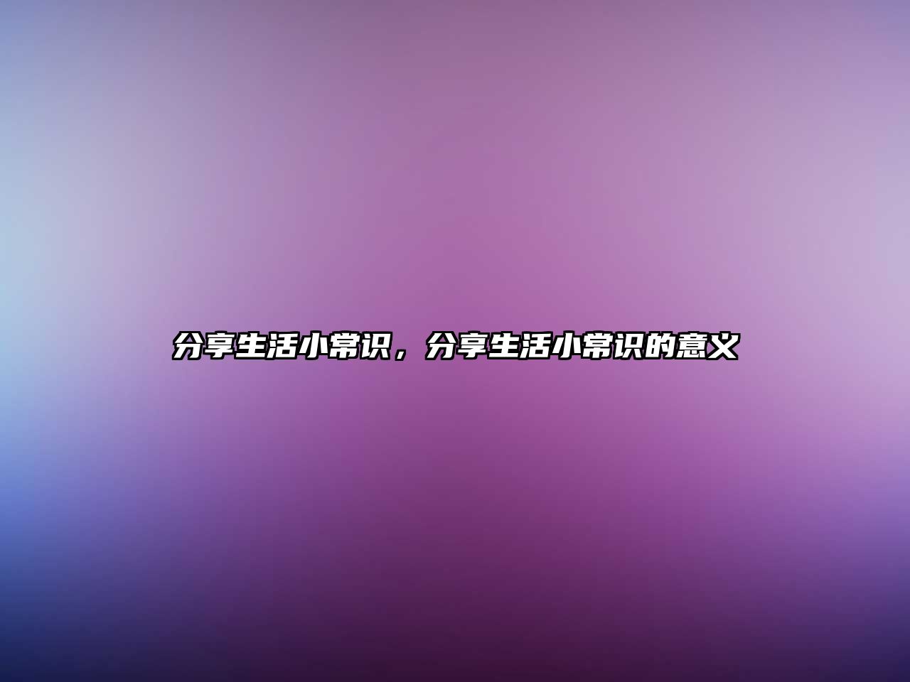 分享生活小常识,分享生活小常识的意义