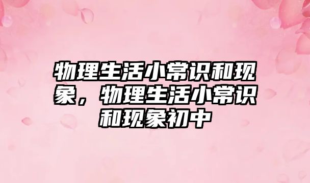 物理生活小常识和现象，物理生活小常识和现象初中